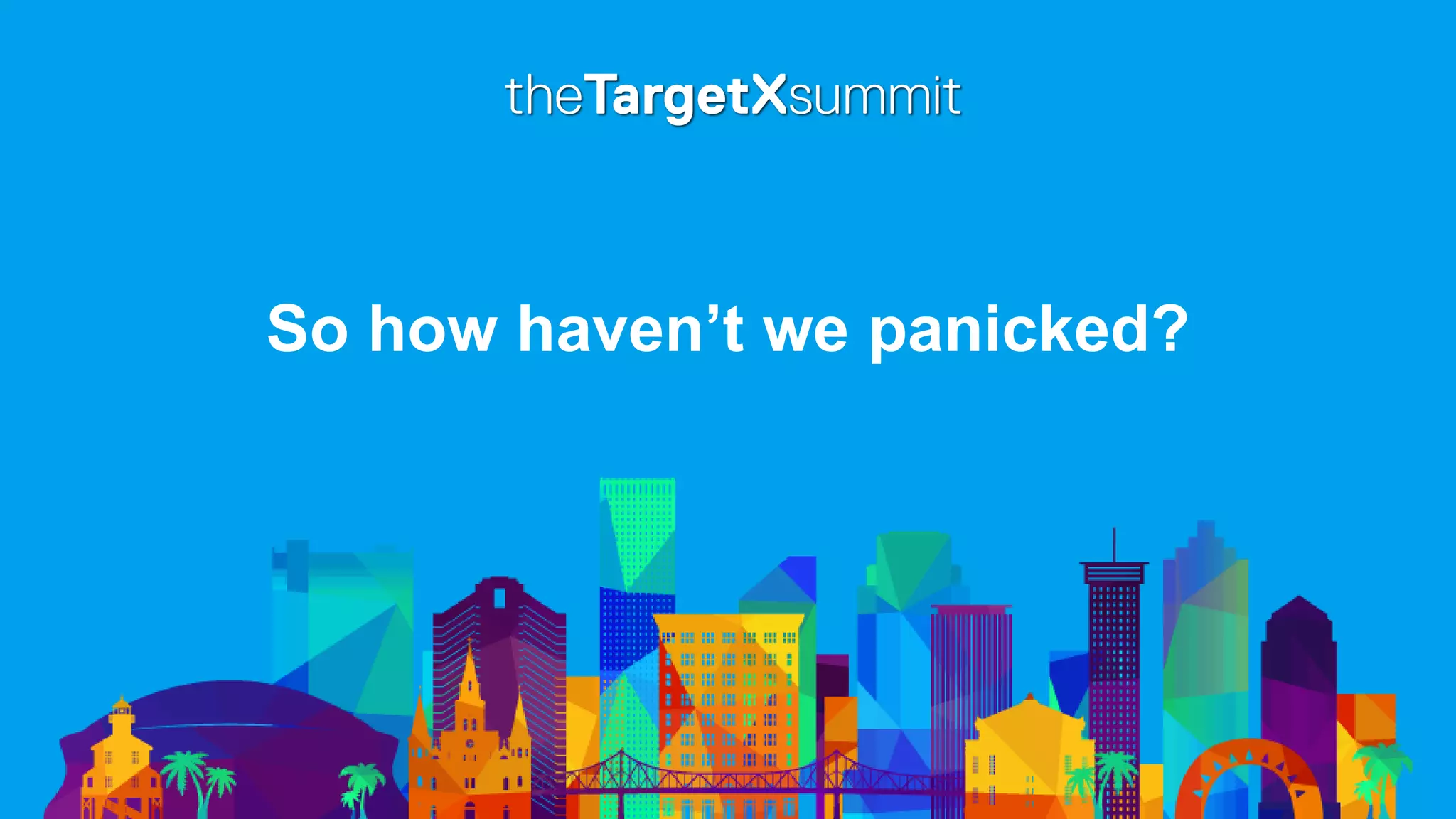 So how haven’t we panicked?
 