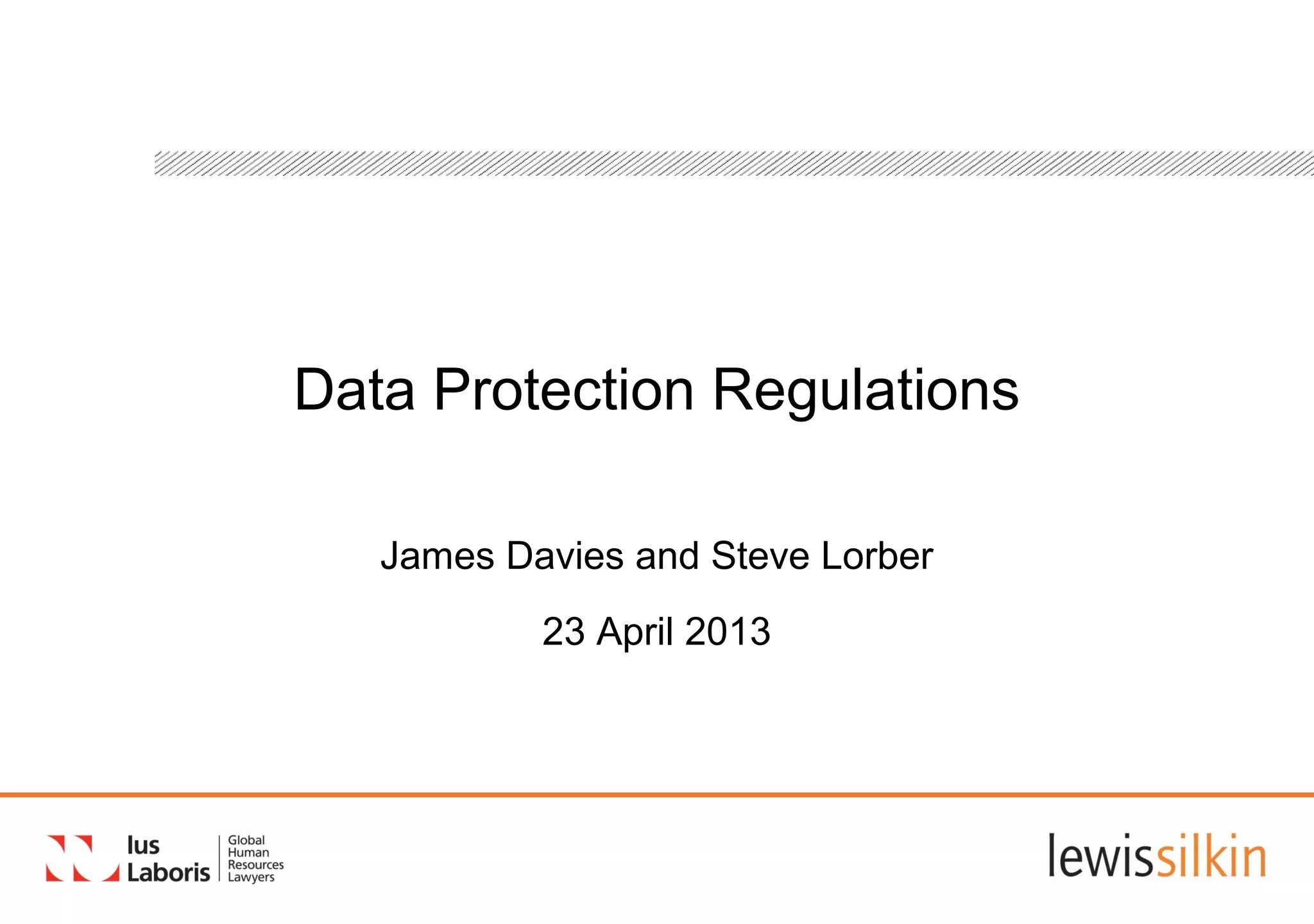 Data Protection Regulations
James Davies and Steve Lorber
23 April 2013
 