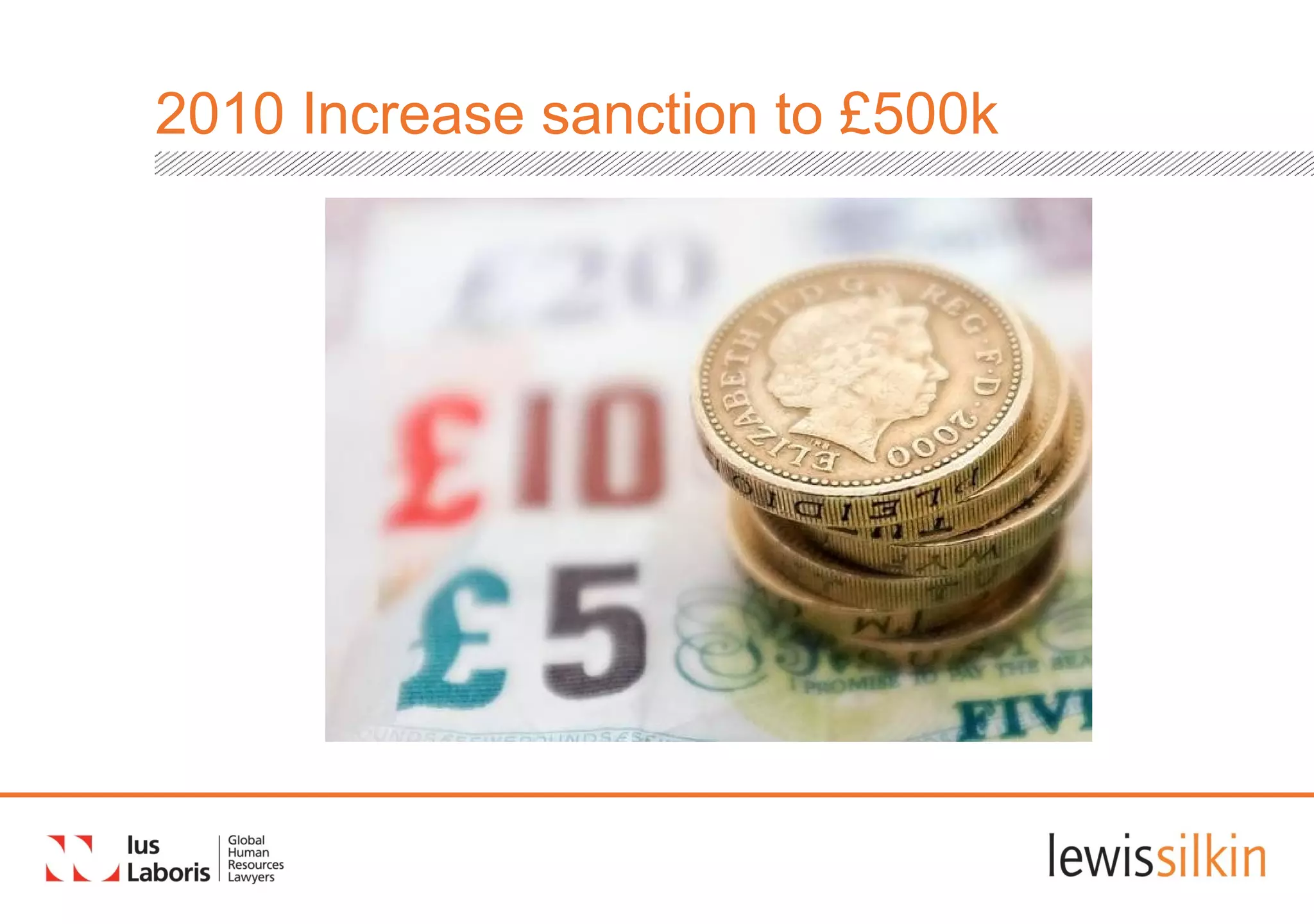 2010 Increase sanction to £500k
 