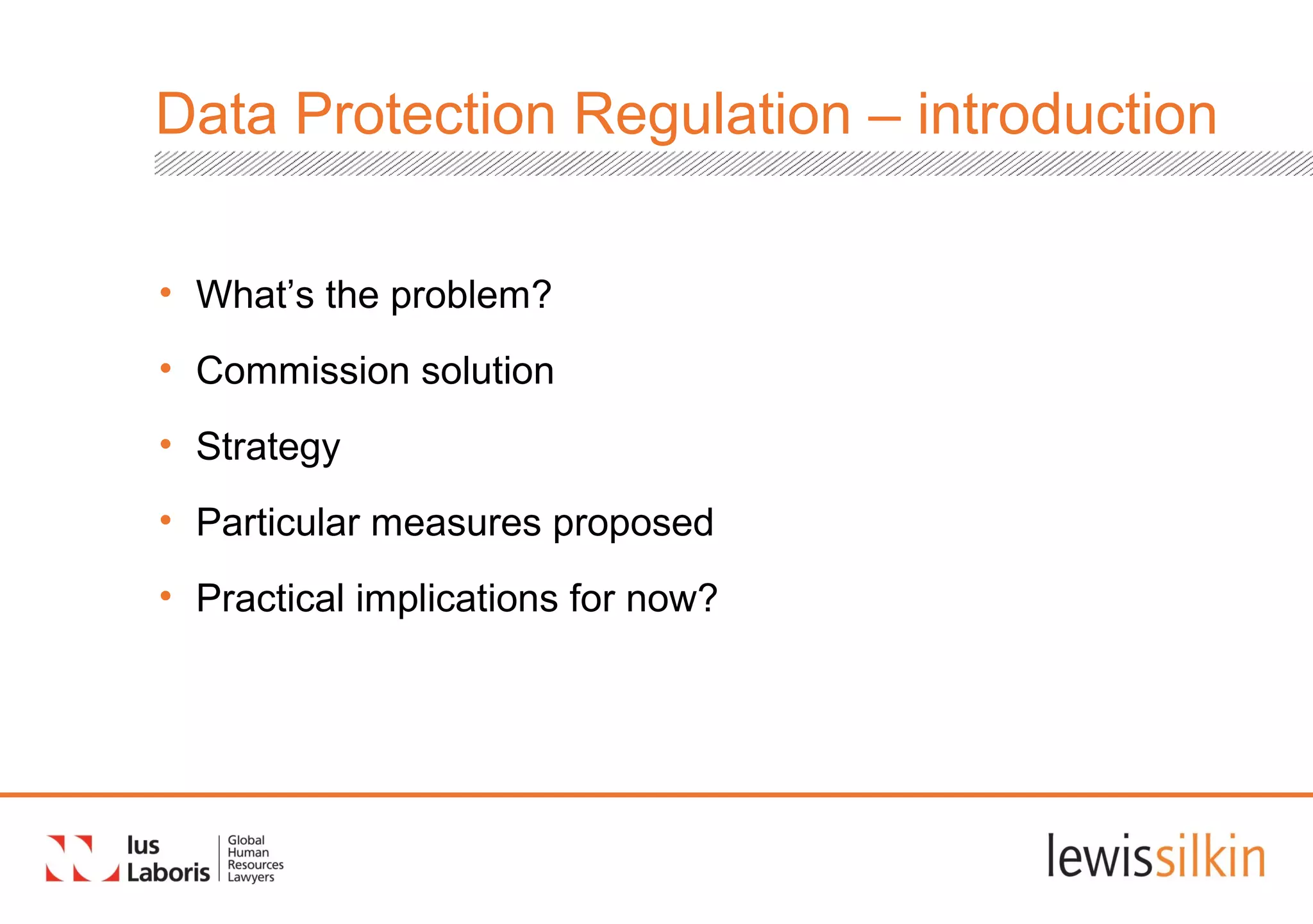 Data Protection Regulation – introduction
• What’s the problem?
• Commission solution
• Strategy
• Particular measures proposed
• Practical implications for now?
 