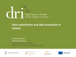 Data repositories and data protection in
Ireland

Sinéad Redmond
Software Engineer
Digital Repository of Ireland
National University of Ireland Maynooth

 