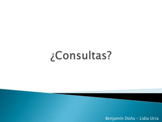 ¿Consultas?Benjamín Doña – Lidia Urra