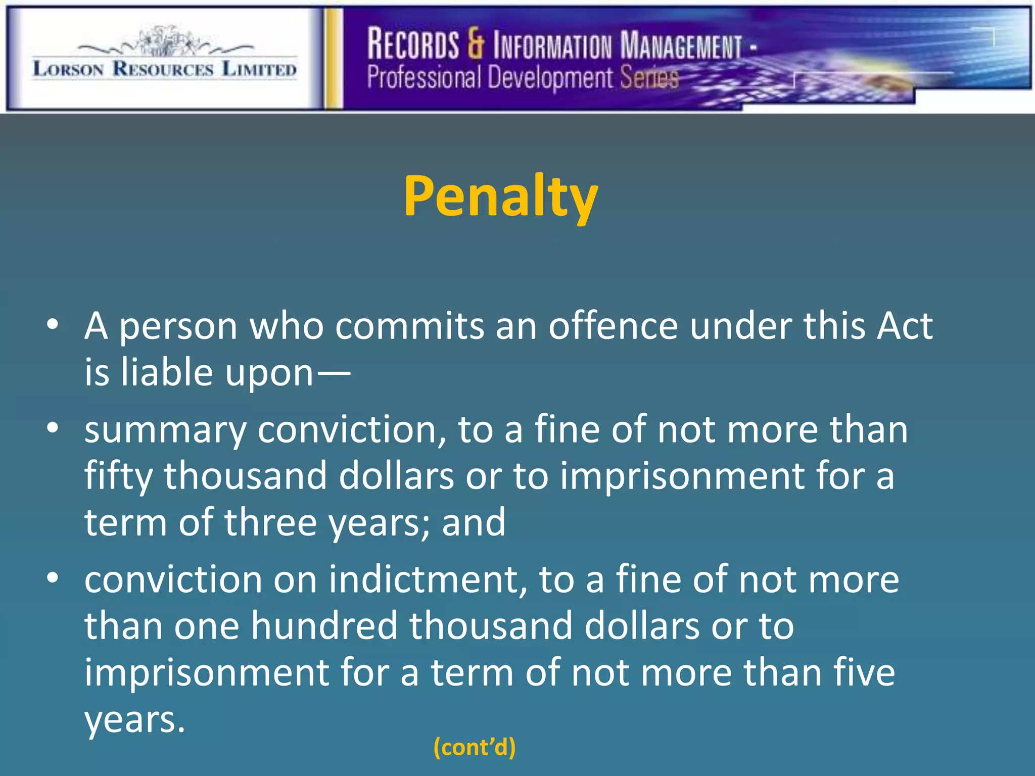 Penalty
• A person who commits an offence under this Act
  is liable upon—
• summary conviction, to a fine of not more than
  fifty thousand dollars or to imprisonment for a
  term of three years; and
• conviction on indictment, to a fine of not more
  than one hundred thousand dollars or to
  imprisonment for a term of not more than five
  years.
                     (cont’d)
 