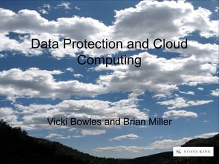 Data Protection and Cloud
Computing
Vicki Bowles and Brian Miller
 