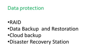 Data protection
•RAID
•Data Backup and Restoration
•Cloud backup
•Disaster Recovery Station
 