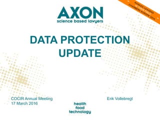 DATA PROTECTION
UPDATE
Erik VollebregtCOCIR Annual Meeting
17 March 2016
 