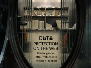 DaTa
PROTECTION
ON THE WEB
fabien, gandon
http://fabien.info
@fabien_gandon
 