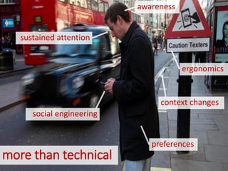 more than technical
awareness
sustained attention
context changes
ergonomics
preferences
social engineering
 