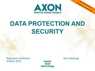 DATA PROTECTION AND
SECURITY
Erik VollebregtRegulanet conference
4 March 2016
 