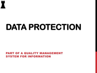 DATA PROTECTION

PART OF A QUALITY MANAGEMENT
SYSTEM FOR INFORMATION
 