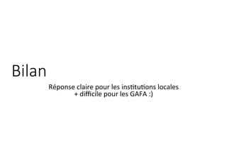 Bilan	
Réponse	claire	pour	les	ins?tu?ons	locales	
+	diﬃcile	pour	les	GAFA	:)	
 