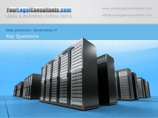 www.yourlegalconsultants.com
info@yourlegalconsultants.com
Data protection: Governance IT
Key Questions
 
