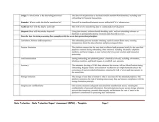 Data Protection – Data Protection Impact Assessment (DPIA) - Template Page 3
Usage: To what extent is the data being processed? The data will be processed to facilitate various platform functionalities, including user
onboarding for financial transactions.
Transfer: Where could the data be transferred to? Data will be transferred between servers within the Clic’s infrastructure
Archival: How will the data be archived? This will involve transferring data to a dedicated archival system
Disposal: How will the data be disposed? Using data erasure, software-based shredding tools and data shredding software or
hardware to permanently destroy electronic data beyond recovery.
Describe how the data processing flow complies with the seven data protection principles:
Lawfulness, fairness and transparency The onboarding process includes obtaining explicit consent from users, ensuring
transparency about the data collection and processing activities.
Purpose limitation The platform ensures that the user data is collected and processed solely for the specified
purposes outlined during onboarding. Data obtained, including ID details, telephone
numbers, and facial images, is used exclusively for account creation and transaction
processing.
Data minimization During onboarding, the platform gathers a limited set of data, including ID numbers,
telephone numbers, and facial images, to establish user accounts.
Accuracy The automatic fetching of IPRS data enhances the accuracy of user identification during
onboarding. Regular checks and validation mechanisms are implemented to ensure the
correctness of user-provided information, reducing the risk of errors and inaccuracies in
the stored data.
Storage limitation The storage of user data is limited to what is necessary for the intended purposes. The
platform minimizes the risk of holding unnecessary data and ensures compliance with the
storage limitation principle.
Integrity and confidentiality Our security measures safeguard user data from unauthorized access, ensuring the
confidentiality of personal information. Encryption protocols and secure storage solutions
prevent data tampering, promote data integrity and maintain the trust of users in the
platform's commitment to protecting their information
 