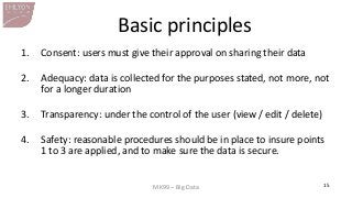 MK99 – Big Data 
15 
Basic principles 
1.Consent: users must give their approval on sharing their data 
2.Adequacy: data i...