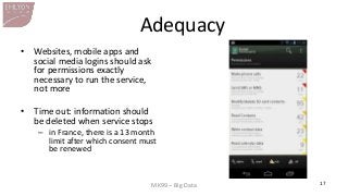 MK99 – Big Data 
17 
Adequacy 
•Websites, mobile apps and social media logins should ask for permissions exactly necessary...