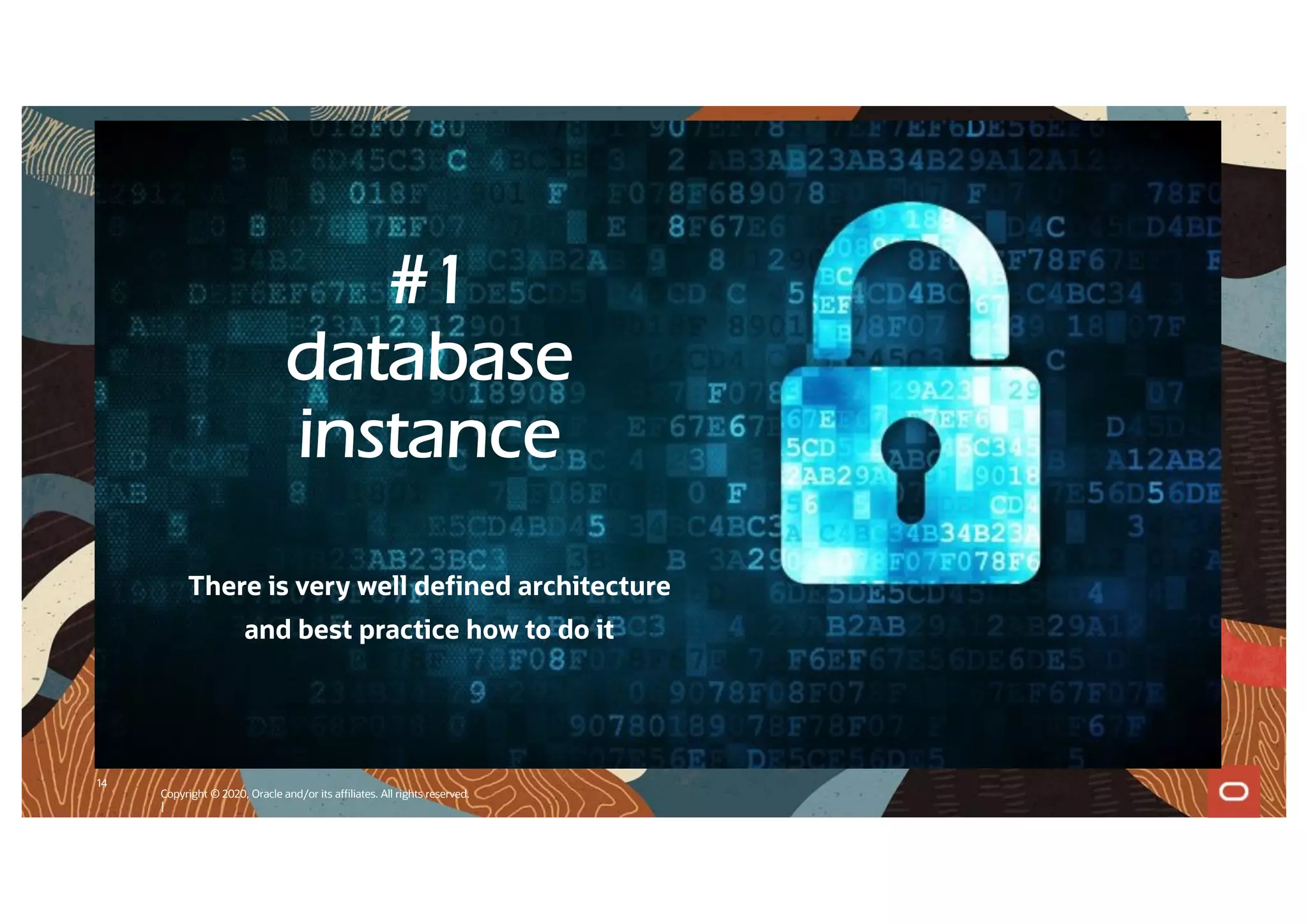 14
Copyright © 2020, Oracle and/or its affiliates. All rights reserved.
|
#1
database
instance
There is very well defined architecture
and best practice how to do it
 