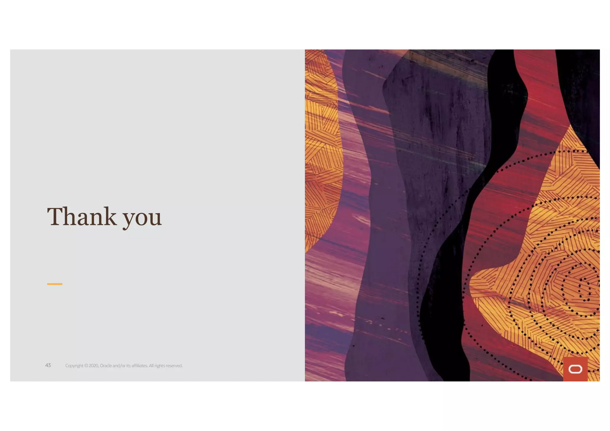 Thank you
43 Copyright © 2020, Oracle and/or its affiliates. All rights reserved.
 