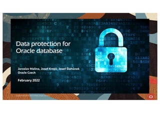 1 Copyright © 2020, Oracle and/or its affiliates. All rights reserved. |
Jaroslav Malina, Josef Krejčí, Josef Šlahůnek
Oracle Czech
February 2022
Data protection for
Oracle database
 