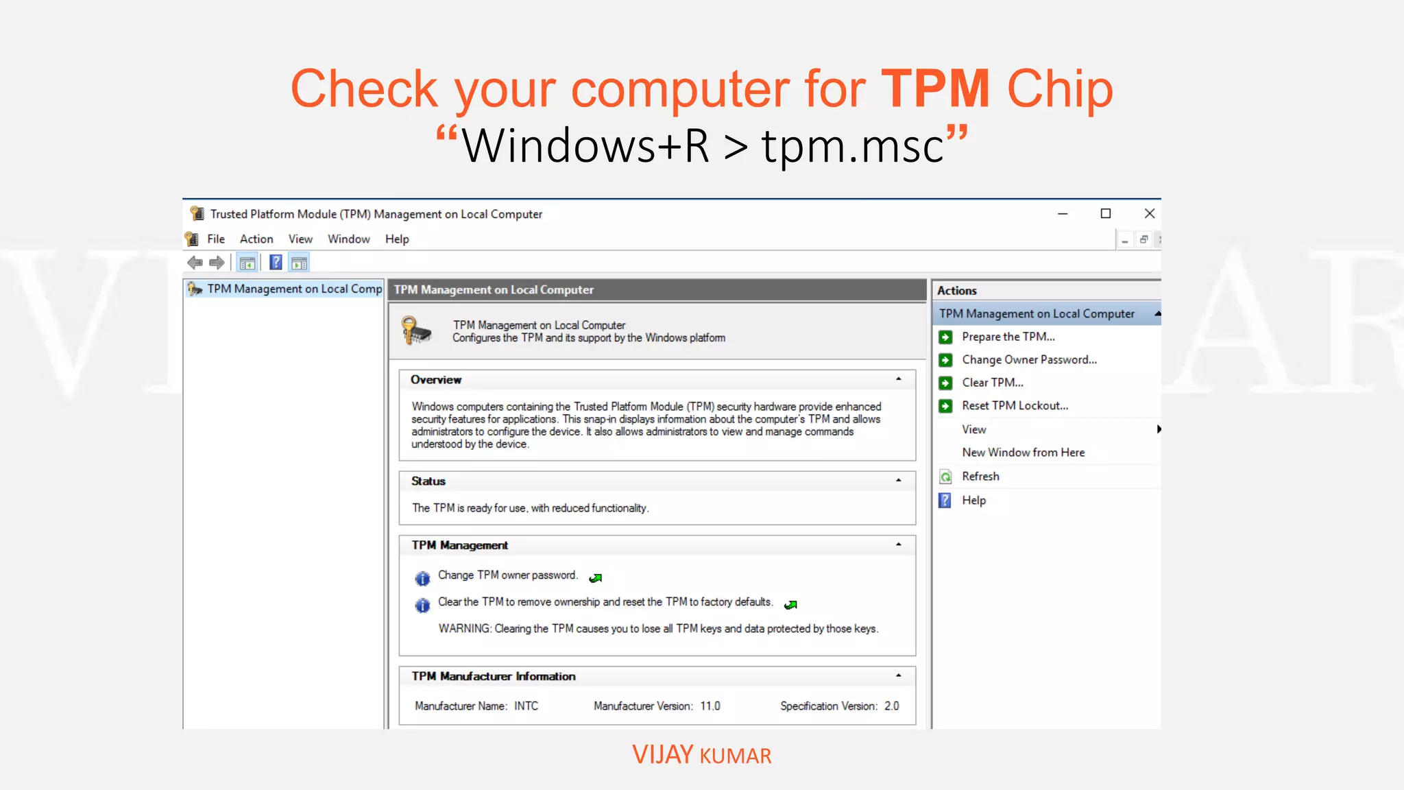 Check your computer for TPM Chip
“Windows+R > tpm.msc”
VIJAY KUMAR
 