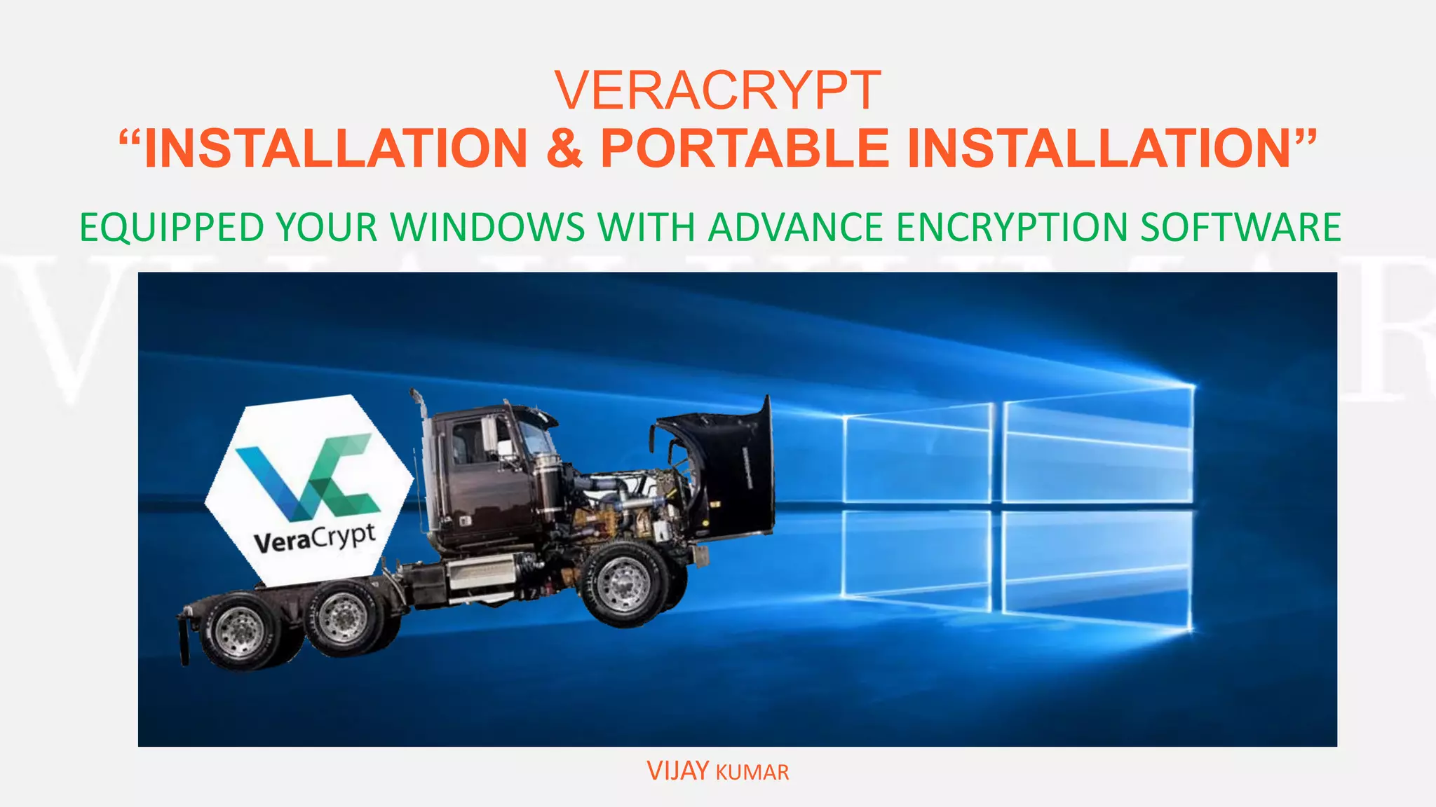 VERACRYPT
“INSTALLATION & PORTABLE INSTALLATION”
VIJAY KUMAR
EQUIPPED YOUR WINDOWS WITH ADVANCE ENCRYPTION SOFTWARE
DEMONSTATION
 