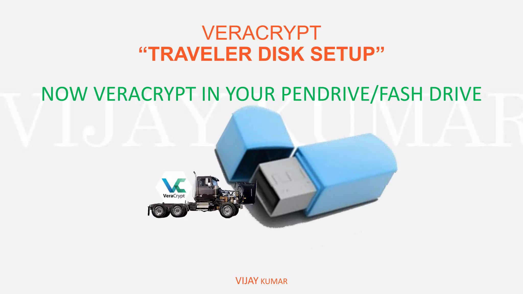 VERACRYPT
“TRAVELER DISK SETUP”
VIJAY KUMAR
NOW VERACRYPT IN YOUR PENDRIVE/FASH DRIVE
 