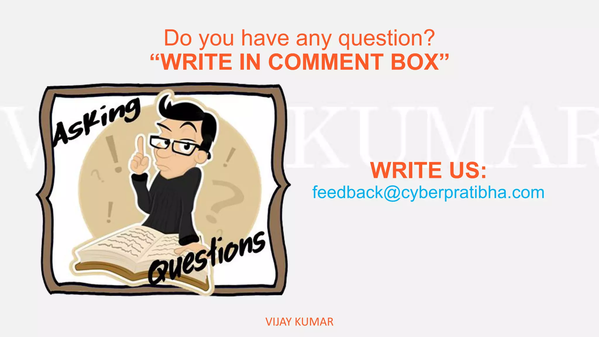Do you have any question?
“WRITE IN COMMENT BOX”
VIJAY KUMAR
WRITE US:
feedback@cyberpratibha.com
 