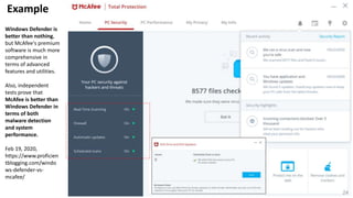 Example
24
Windows Defender is
better than nothing,
but McAfee's premium
software is much more
comprehensive in
terms of advanced
features and utilities.
Also, independent
tests prove that
McAfee is better than
Windows Defender in
terms of both
malware detection
and system
performance.
Feb 19, 2020,
https://www.proficien
tblogging.com/windo
ws-defender-vs-
mcafee/
 