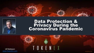 Data Protection &
Privacy During the
Coronavirus Pandemic
mashviral
Ulf Mattsson
www.TokenEx.com
 