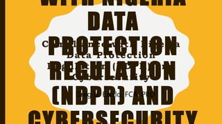 WITH NIGERIA
DATA
PROTECTION
REGULATION
(NDPR) AND
Compliance with Nigeria
Data Protection
Regulation (NDPR) and
Cybersecurity
Greg U. Ezeilo, FCA, PhD
 