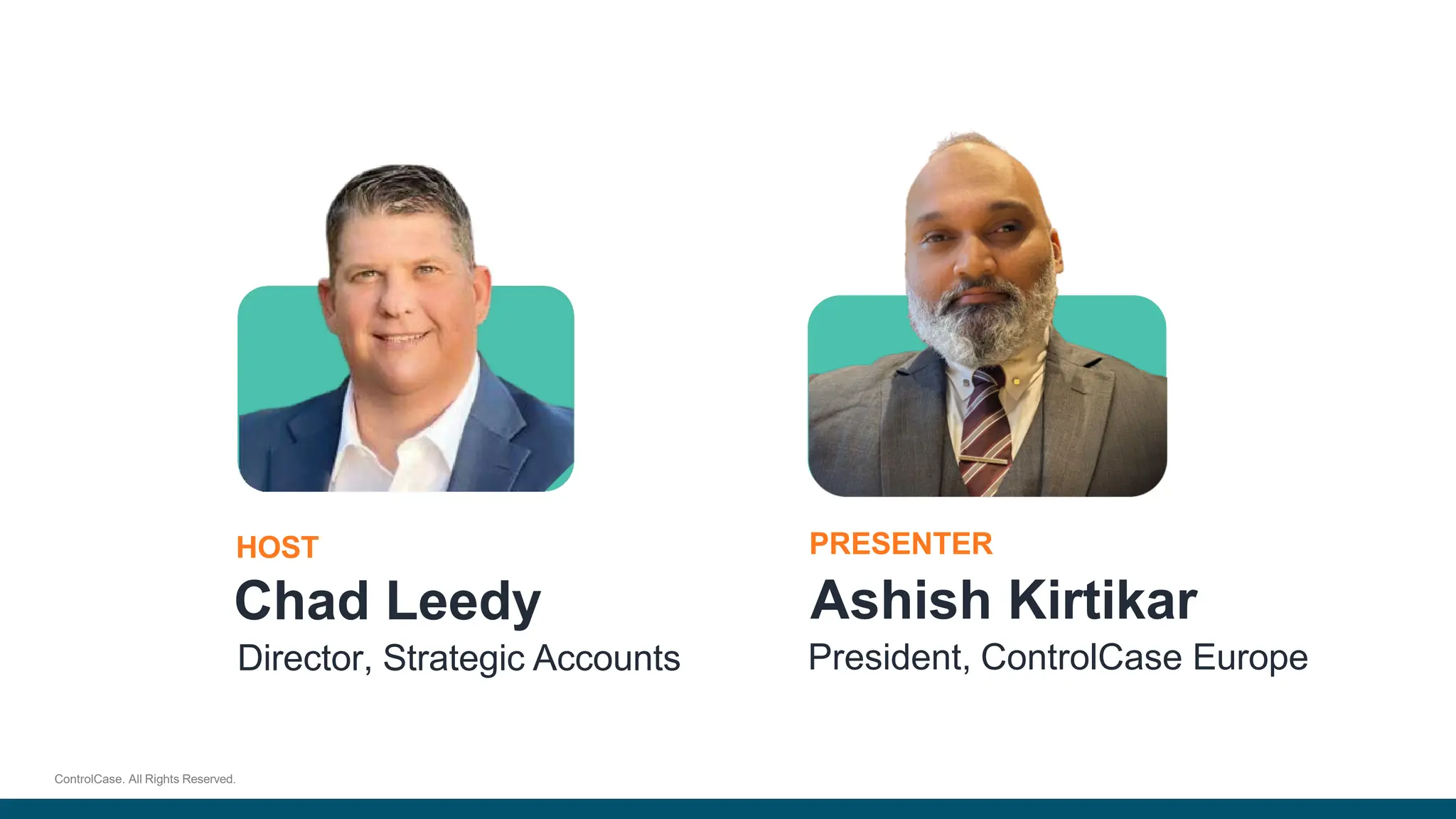 HOST
Chad Leedy
Director, Strategic Accounts
PRESENTER
Ashish Kirtikar
President, ControlCase Europe
ControlCase. All Rights Reserved.
 