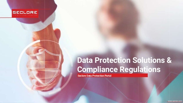 © 2021 Seclore, Inc. Company Proprietary Information www.seclore.com
www.seclore.com
Data Protection Solutions &
Compliance Regulations
Seclore Data Protection Portal
 
