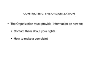 • The Organization must provide information on how to:
• Contact them about your rights
• How to make a complaint
CONTACTING THE ORGANIZATION
_________________________________
 