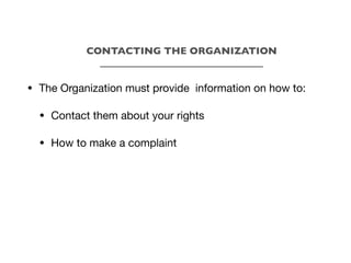 • The Organization must provide information on how to:
• Contact them about your rights
• How to make a complaint
CONTACTI...