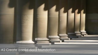 #2 Create a solid data foundation
 