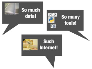 From Flickr by John Jobby

So much
data!

From wikimedia

Such
Internet!

So many
tools!


 