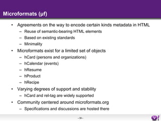 Microformats (μf) <ul><li>Agreements on the way to encode certain kinds metadata in HTML </li></ul><ul><ul><li>Reuse of se...