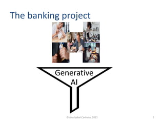 The banking project
© Ana Isabel Canhoto, 2023 7
Generative
AI
 