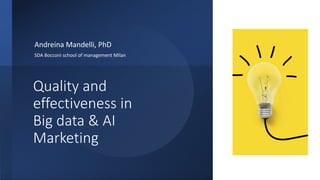 Quality and
effectiveness in
Big data & AI
Marketing
Andreina Mandelli, PhD
SDA Bocconi school of management Milan
 