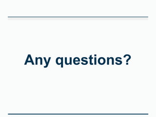 Any questions? 
