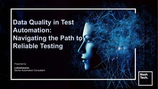 Data Quality in Test
Automation:
Navigating the Path to
Reliable Testing
Presented by:
Lokeshwaran
Senior Automation Consultant
 