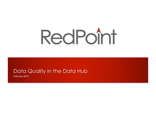 Data Quality in the Data Hub
February	
  2015	
  
 
