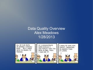 Data Quality Overview
   Alex Meadows
     1/28/2013
 