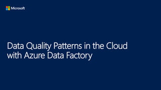 Data Quality Patterns in the Cloud
with Azure Data Factory
 