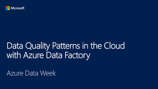 Data Quality Patterns in the Cloud
with Azure Data Factory
Azure Data Week
 