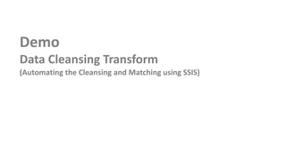 Demo
Data Cleansing Transform
(Automating the Cleansing and Matching using SSIS)
 