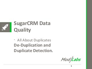 SugarCRM Data
Quality
•
All About Duplicates
1
De-Duplication and
Duplicate Detection.
 