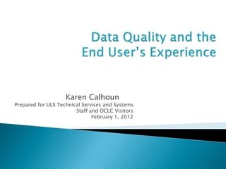 Global Council
        Webinar
      January 27,
         2011




                      Karen Calhoun
Prepared for ULS Technical Services and Systems
                        Staff and OCLC Visitors
                               February 1, 2012
 