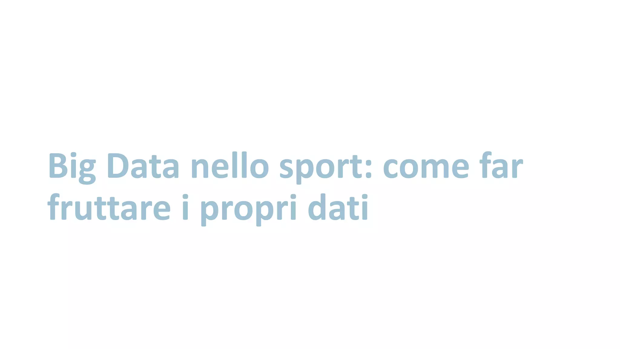 Big Data nello sport: come far
fruttare i propri dati
 