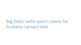 Big Data nello sport: come far
fruttare i propri dati
 