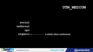 #SocialPro #22B @portentint
UTM_MEDIUM
social
referral
cpc
organic a whole other conference
 